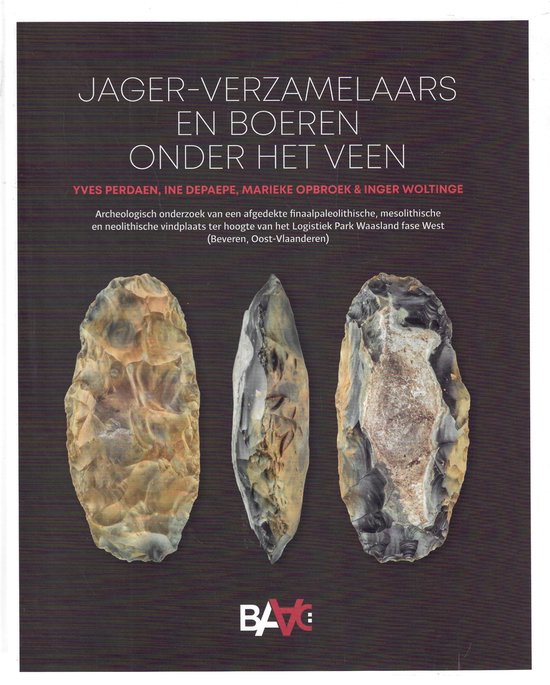 Jager-verzamelaars en boeren onder het veen : archeologisch onderzoek van een afgedekte finaalpaleolithische, mesolithische en neolithische vindplaats ter hoogte van het Logistiek Park Waasland fase West (Beveren, Oost-Vlaanderen).