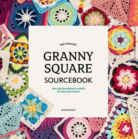 The Ultimate Granny Square Sourcebook