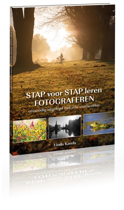 Stap voor stap leren fotograferen, eenvoudig uitgelegd met vele voorbeelden, Linda Karels