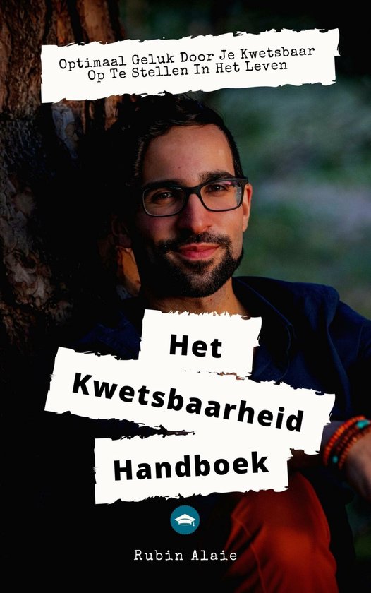 Kwetsbaarheid - Het Ultieme Handboek: Krijg Optimaal Geluk Door Je Kwetsbaar Op Te Stellen In Het Leven