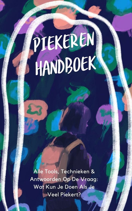 Piekeren - Het Handboek: Alle Tools, Technieken & Antwoorden Op De Vraag: Wat Kun Je Doen Als Je Veel Piekert?