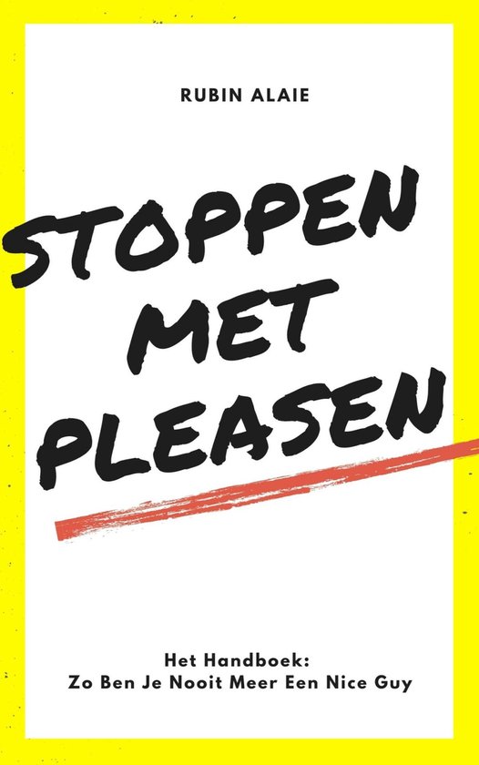 Stoppen Met Pleasen: Het Handboek - 1 Boek Met Alle Tips & Tools: Zo Ben Je Nooit Meer Een Nice Guy En Zo Stop Je Met Pleasen