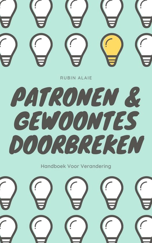 Patronen Doorbreken - Het Ultieme Boek! Gewoontes Veranderen Doe Je Zo – Handboek Voor Verandering: Slechte Gewoontes Veranderen & Patronen Doorbreken