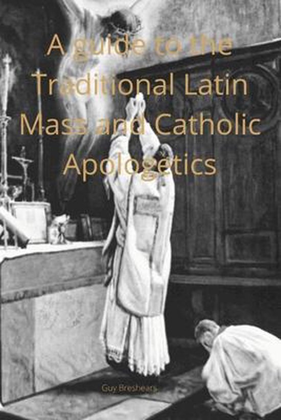 A Catechist guide to the Traditional Latin Mass and Catholic Apologetics