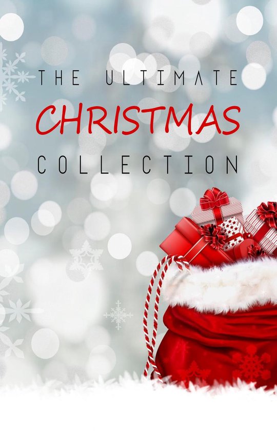 The Ultimate Christmas Collection: 150+ authors & 400+ Christmas Novels, Stories, Poems, Carols & Legends