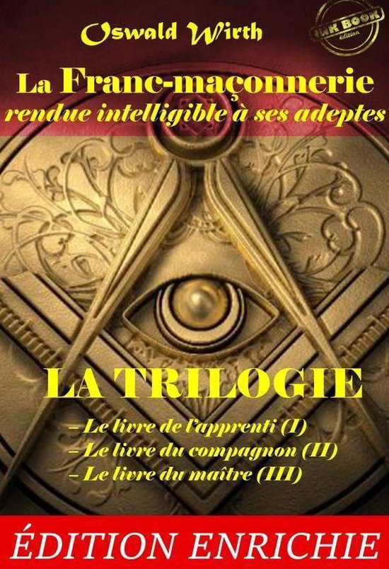 Littérature ésotérique - La Franc-maçonnerie rendue intelligible à ses adeptes. La Trilogie : Le livre de l'apprenti (I) – Le livre du compagnon (II) – Le livre du maître (III) [Nouv. éd. revue et mise à jour]