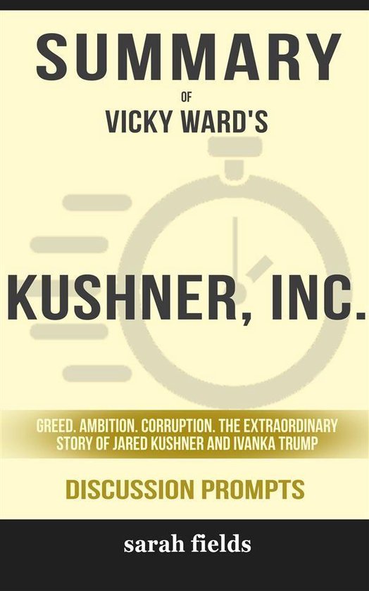 Summary of Vicky Ward's Kushner, Inc.: Greed. Ambition. Corruption. The Extraordinary Story of Jared Kushner and Ivanka Trump: Discussion Prompts