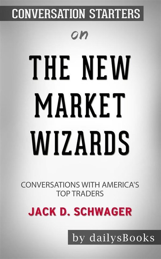 The New Market Wizards: Conversations with America's Top Traders by Jack D. Schwager: Conversation Starters