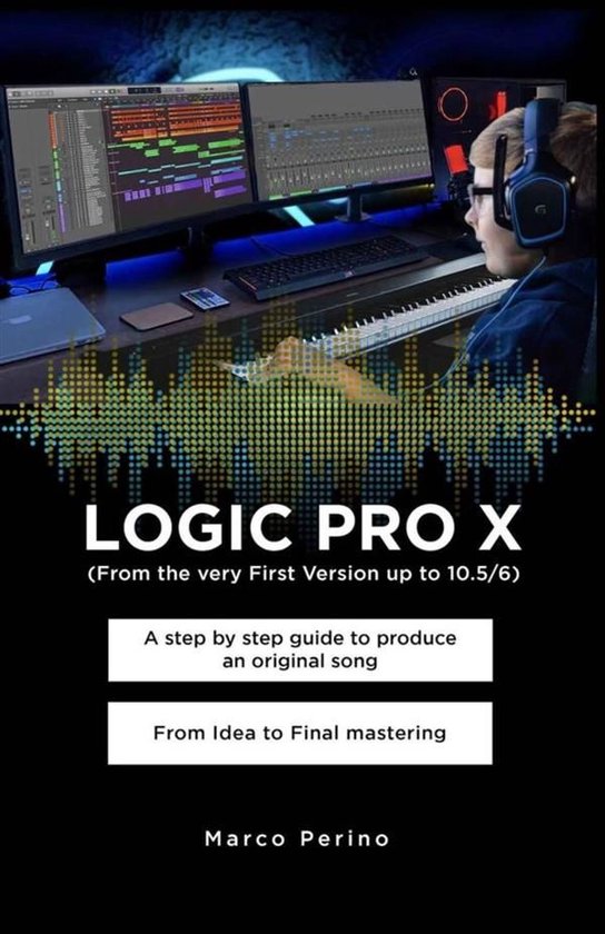 LOGIC PRO X - A Step by Step Guide to Produce an Original Song From Idea to Final Mastering