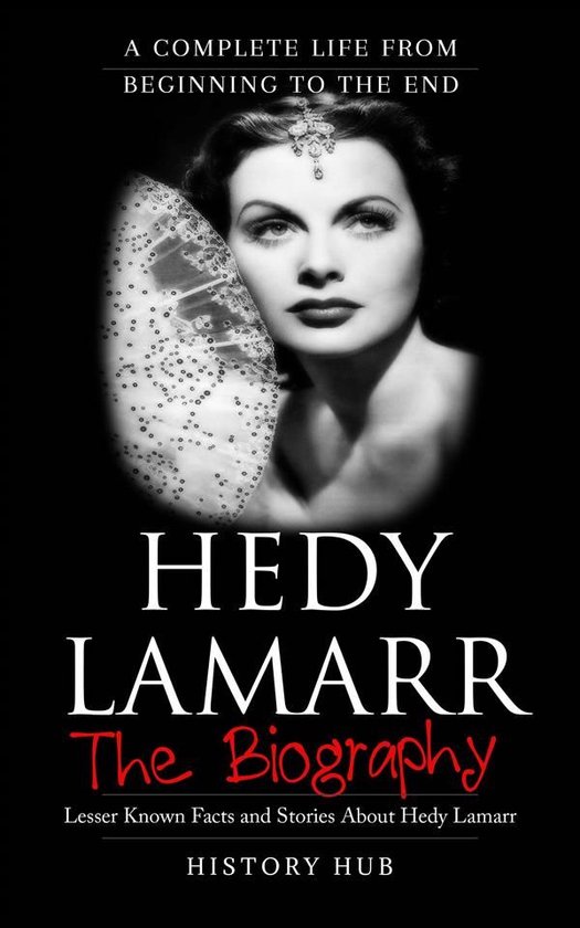 Hedy Lamarr: A Complete Life from Beginning to the End