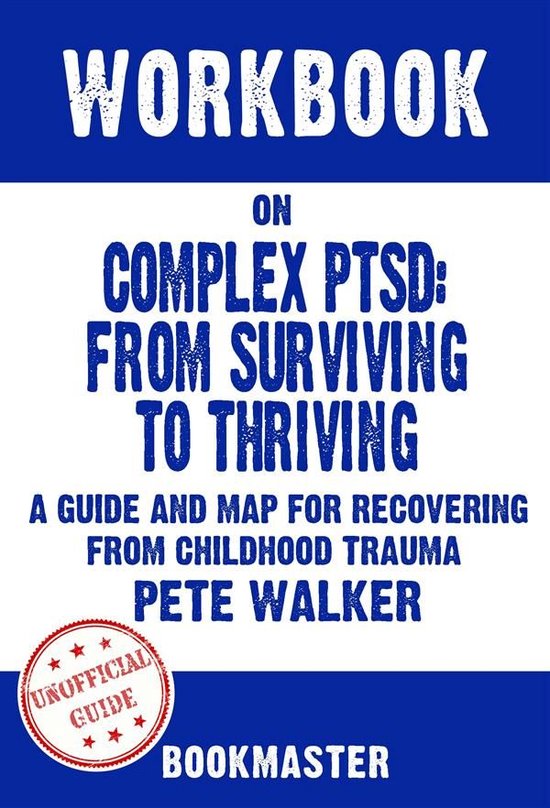 Workbook on Complex PTSD: From Surviving to Thriving: A Guide and Map for Recovering from Childhood Trauma by Pete Walker Discussions Made Easy