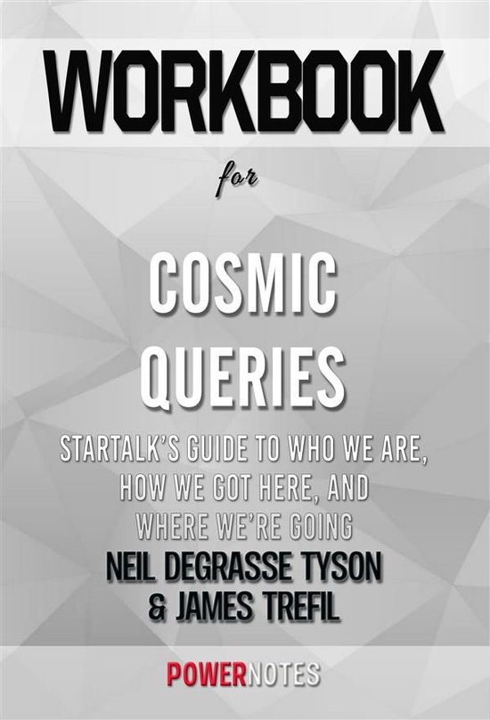 Workbook on Cosmic Queries: StarTalk’s Guide to Who We Are, How We Got Here, and Where We’re Going by Neil deGrasse Tyson and James Trefil (Fun Facts & Trivia Tidbits)