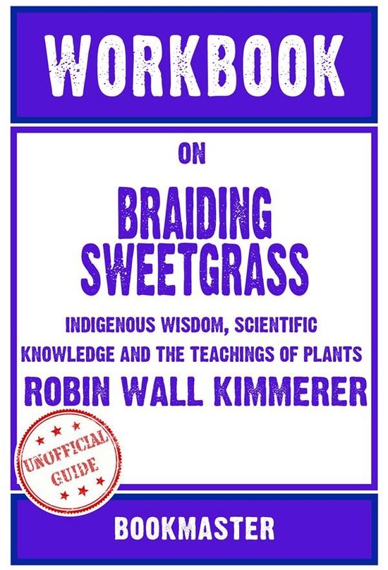 Workbook on Braiding Sweetgrass: Indigenous Wisdom, Scientific Knowledge and the Teachings of Plants by Robin Wall Kimmerer Discussions Made Easy