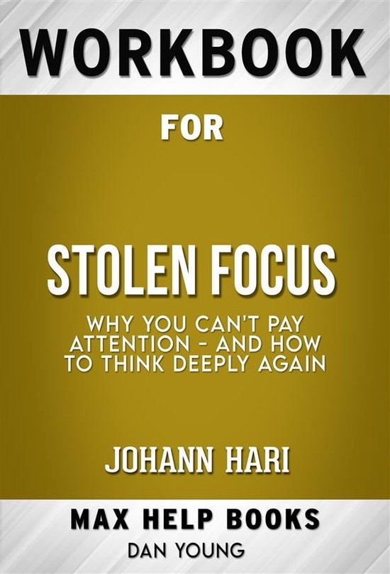 Workbook for Stolen Focus: Why You Can't Pay Attention--and How to Think Deeply Again by Johann Hari (Max Help Workbooks)