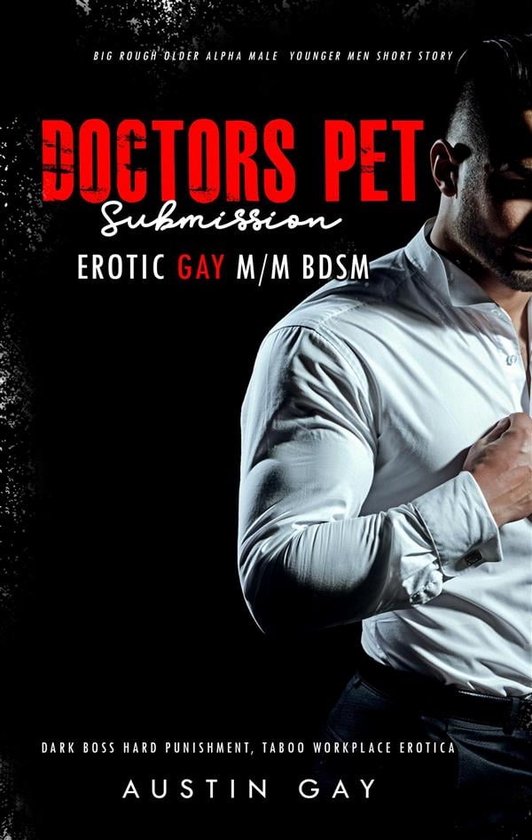 Big Rough Older Alpha Male Younger Men Short Story 4 - Doctor’s Pet Submission: Erotic Gay M/M BDSM