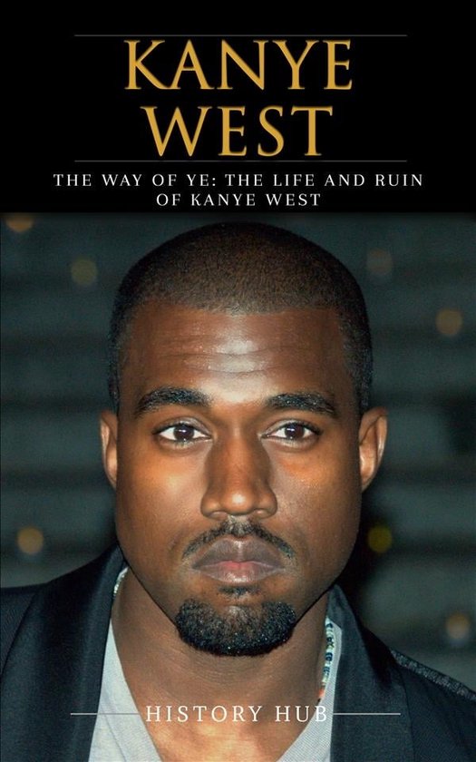 Kanye West: The Way of Ye: The Life and Ruin of Kanye West