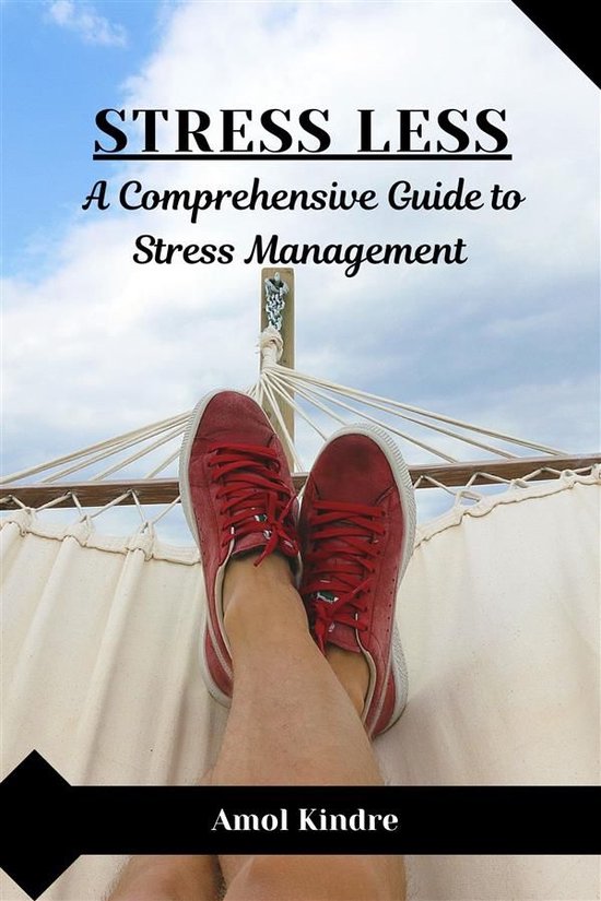 Stress Less : A Comprehensive Guide to Stress Management