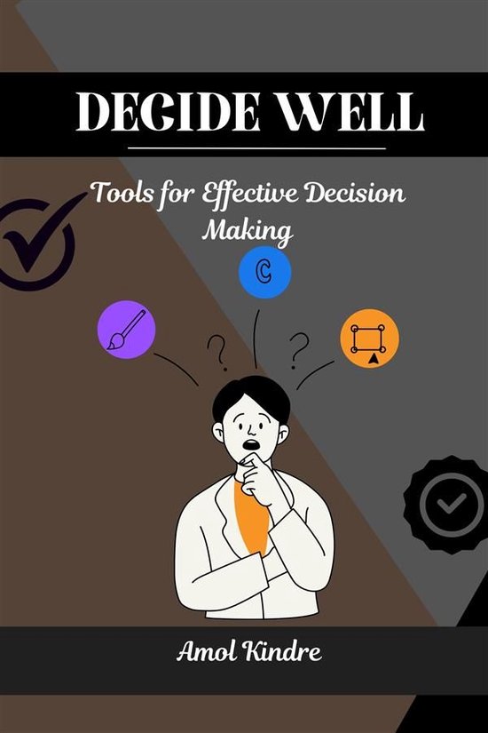 Decide Well: Tools for Effective Decision Making