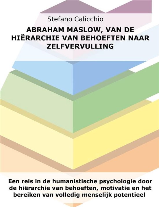 Abraham Maslow, van de hiërarchie van behoeften naar zelfvervulling