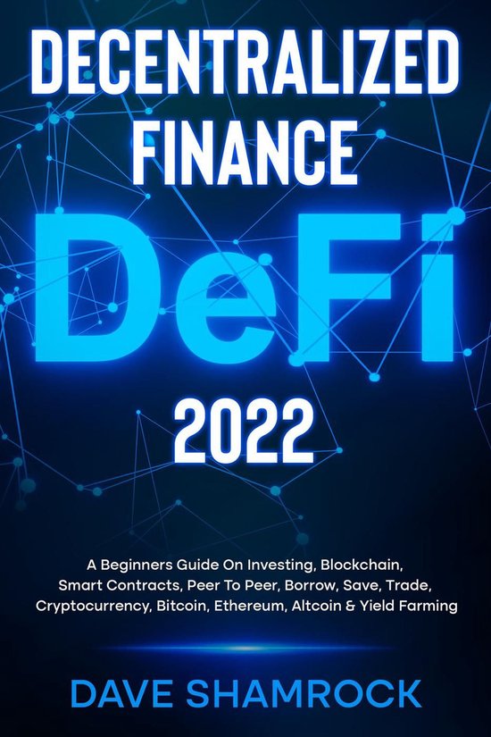 Decentralized Finance (DeFi) 2023 A Beginners Guide On Investing, Blockchain, Smart Contracts, Peer To Peer, Borrow, Save, Trade, Cryptocurrency, Bitcoin, Ethereum, Altcoin & Yield Farming