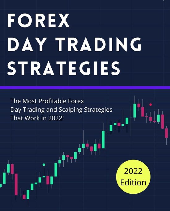 Day Trading Strategies 5 - Forex Day Trading Strategies: The Most Profitable Forex Day Trading and Scalping Strategies That Work in 2022!