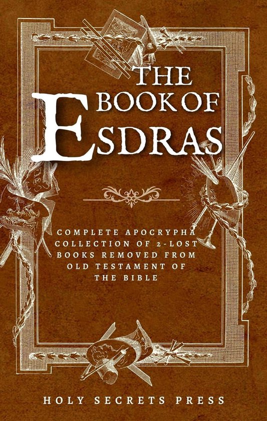 The Book Of Esdras: Complete Apocrypha Collection Of 2-Lost Books Removed From Old Testament Of The Bible With The Book Of Esther Addiction (Illustrated And Annotated Edition)