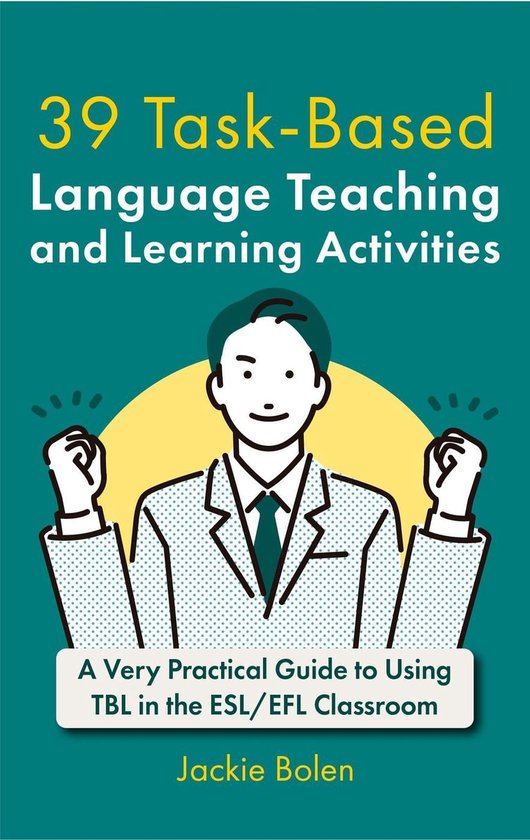 39 Task-Based Language Teaching and Learning Activities: A Very Practical Guide to Using TBL in the ESL/EFL Classroom