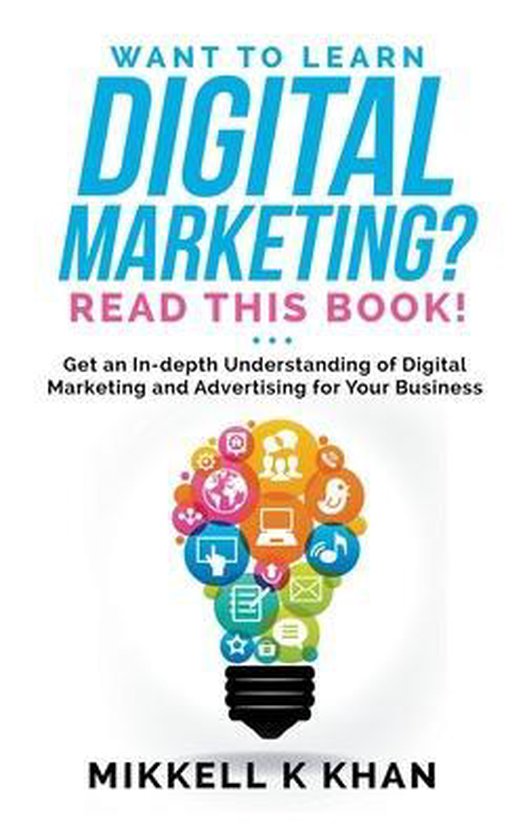 Read This Book!- Want To Learn Digital Marketing? Read this Book! Get an Indepth Understanding of Digital Marketing and Advertising for Your Business