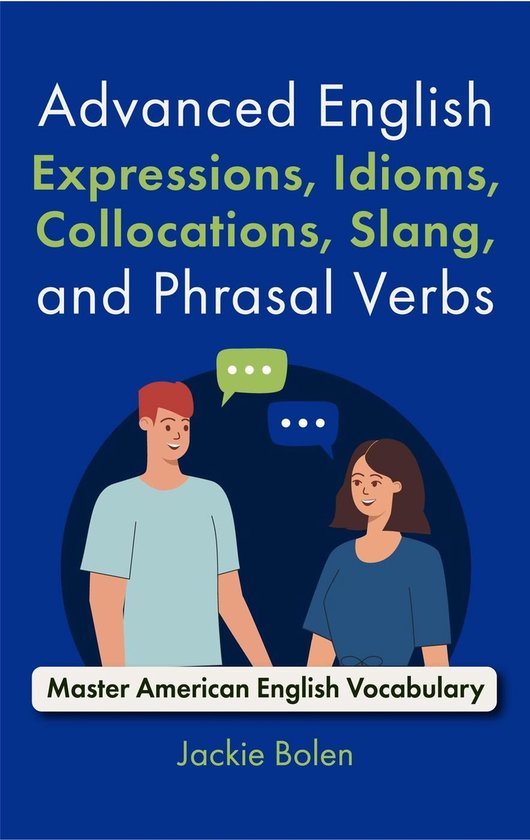 Advanced English Expressions, Idioms, Collocations, Slang, and Phrasal Verbs: Master American English Vocabulary