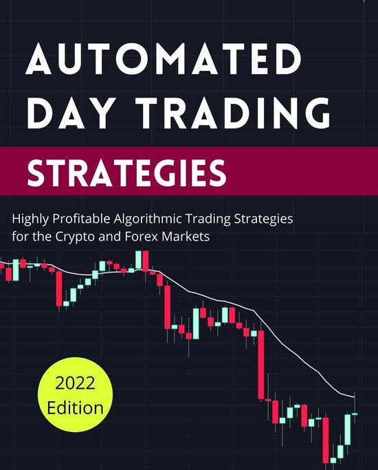 Day Trading Made Easy 2 - Automated Day Trading Strategies: Highly Profitable Algorithmic Trading Strategies for the Crypto and Forex Markets