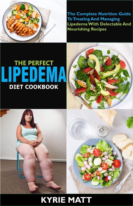 The Perfect Lipedema Diet Cookbook; The Complete Nutrition Guide To Treating And Managing Lipedema With Delectable And Nourishing Recipes