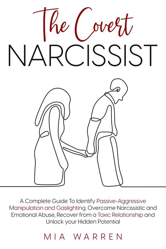 The Covert Narcissist: A Complete Guide To Identify Passive-Aggressive Manipulation and Gaslighting. Overcome Narcissistic and Emotional Abuse, Recover from a Toxic Relationship