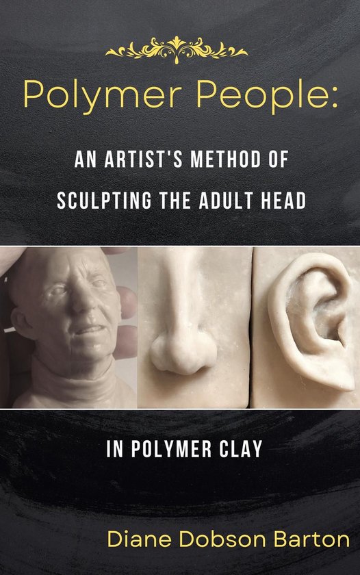 Polymer People 1 - Polymer People: An Artist's Method Of Sculpting The Adult Head In Polymer Clay