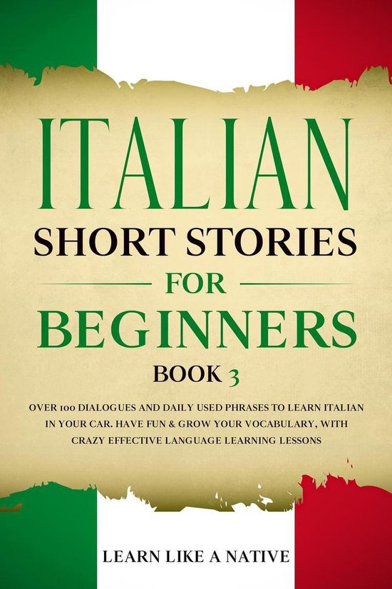 Italian for Adults 3 - Italian Short Stories for Beginners Book 3: Over 100 Dialogues and Daily Used Phrases to Learn Italian in Your Car. Have Fun & Grow Your Vocabulary, with Crazy Effective Language Learning Lessons