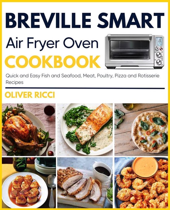 The Complete Cookbook Series - Breville Smart Air Fryer Oven Cookbook: Quick and Easy Fish and Seafood, Meat, Poultry, Pizza and Rotisserie Recipes