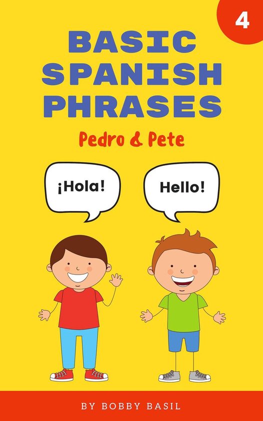 Pedro & Pete Spanish Kids 4 - Basic Spanish Phrases: Learn Beginner Spanish to English Book for Kids