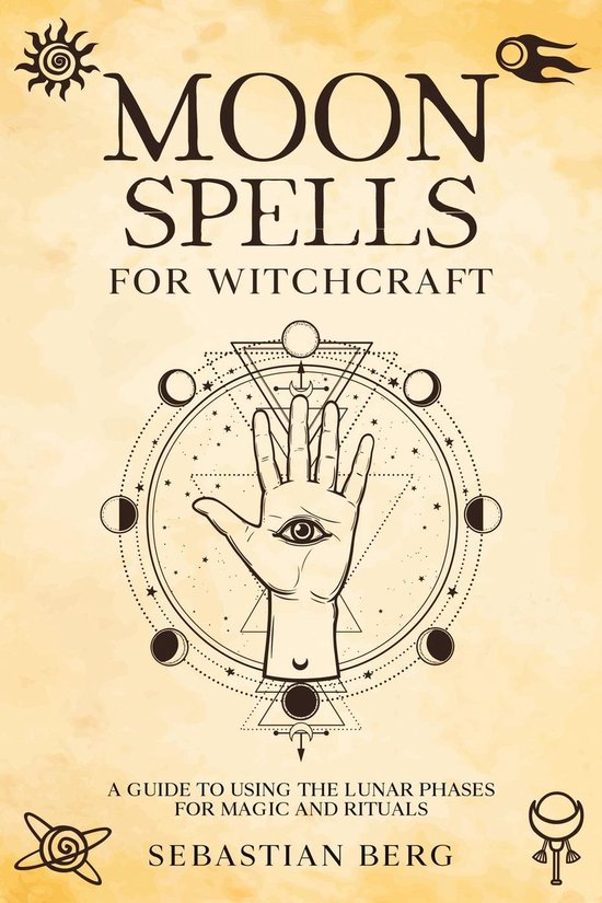 Moon Spells for Witchcraft: A Guide to Using the Lunar Phases for Magic and Rituals