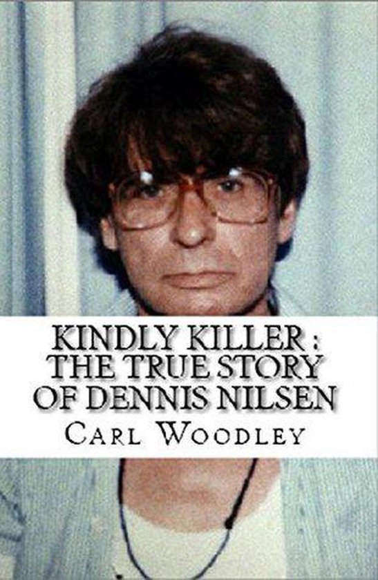 Kindly Killer : The True Story of Dennis Nilsen