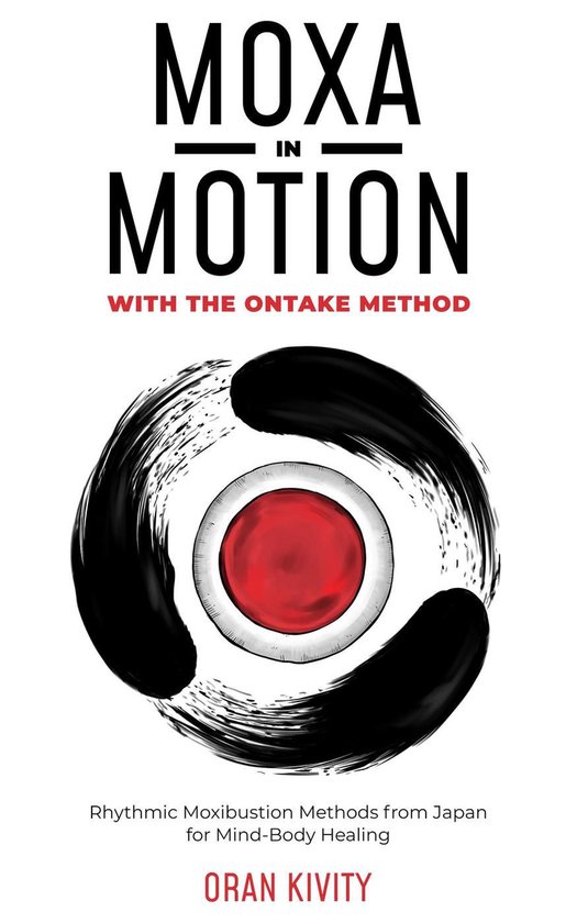 The Ontake Method 1 - Moxa In Motion With The Ontake Method: Rhythmic Moxibustion Methods from Japan For Mind-Body Healing