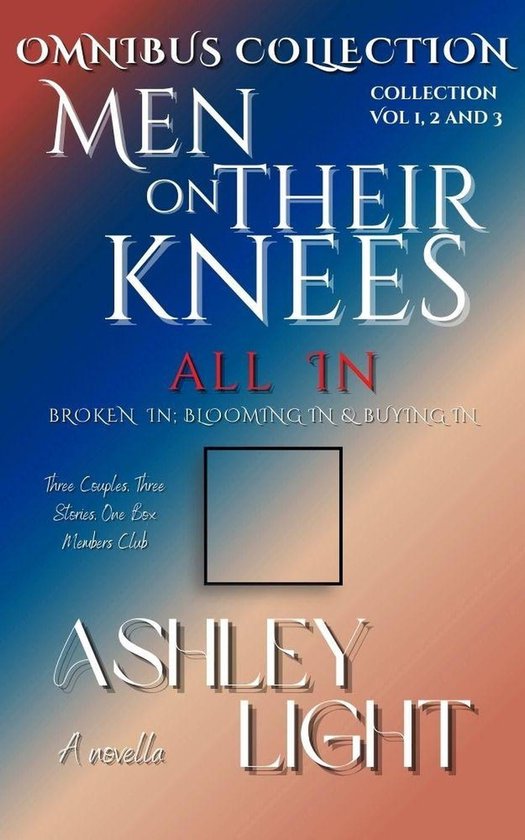 Men on Their Knees - All In : A collection of Novellas. Broken in, Blooming In, Buying in.