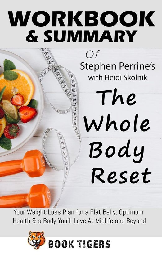 Workbooks - Workbook & Summary Of Stephen Perrine’s with Неіdі Ѕkоlnіk The Whole Body Reset Your Weight-Loss Plan for a Flat Belly, Optimum Health & a Body You’ll Love At Midlife and Beyond