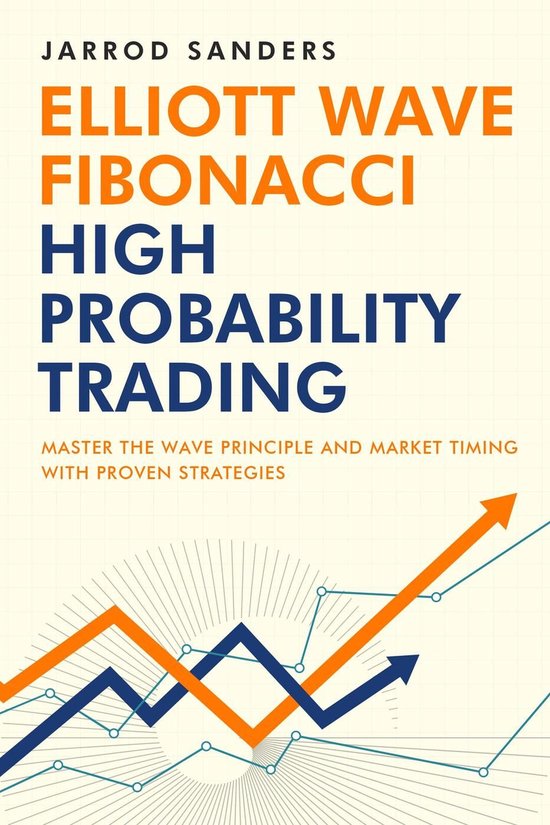 Elliott Wave - Fibonacci High Probability Trading: Master The Wave Principle And Market Timing With Proven Strategies
