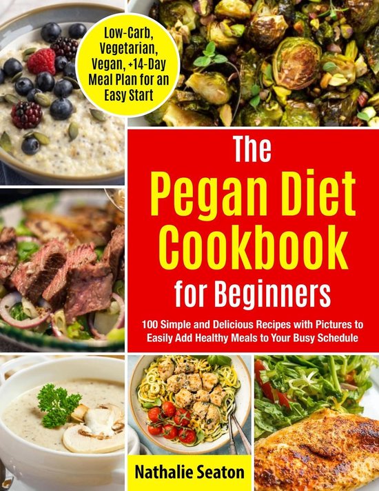 Pegan Diet Cookbook for Beginners: 100 Simple and Delicious Recipes with Pictures to Easily Add Healthy Meals to Your Busy Schedule (Low-Carb, Vegetarian, Vegan, +14-Day Meal Plan for an Quick Start)