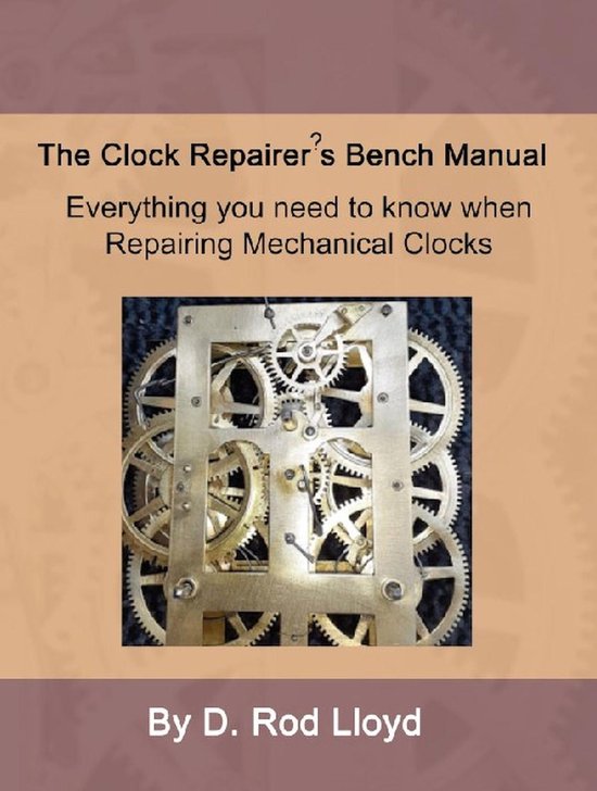 Clock Repair you can Follow Along - Clock Repairer?s Bench Manual