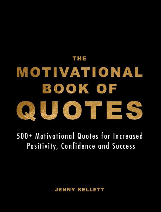 Motivational Books - The Motivational Book of Quotes: 500+ Motivational Quotes for Increased Positivity, Confidence & Success