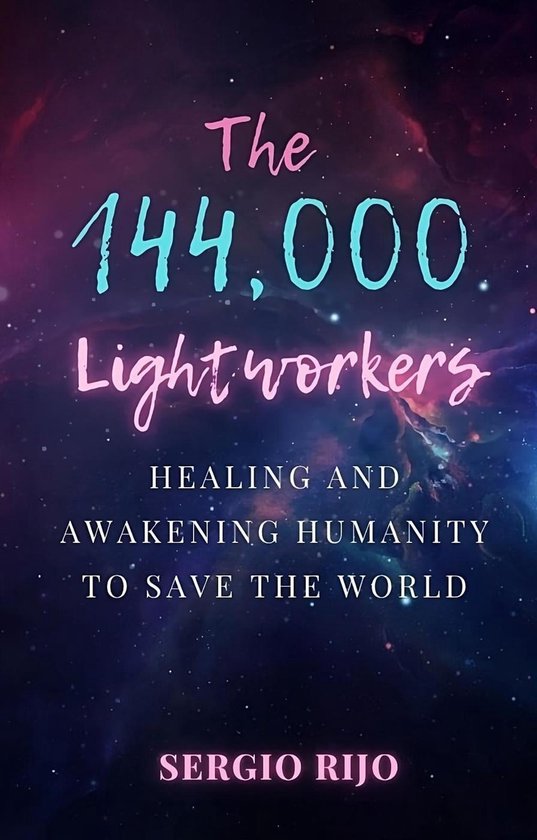 The 144,000 Lightworkers: Healing and Awakening Humanity to Save the World