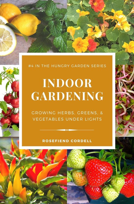 The Hungry Garden 4 - Indoor Gardening: Growing Herbs, Greens, & Vegetables Under Lights