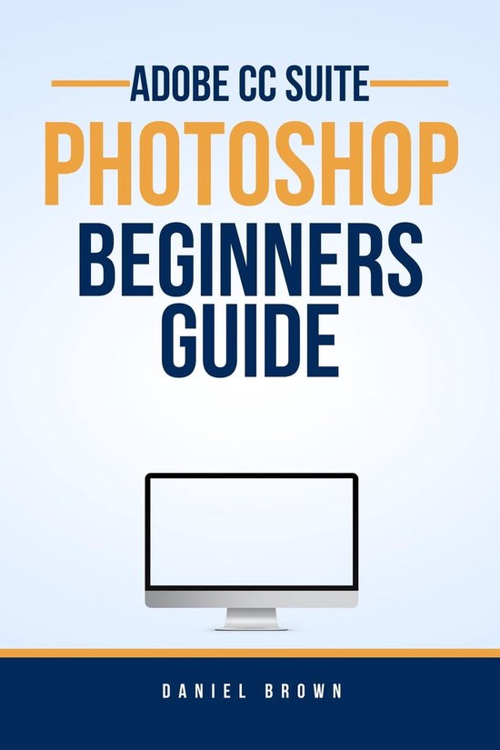 Adobe CC – Beginners Guide - Adobe CC Photoshop – Beginners Guide