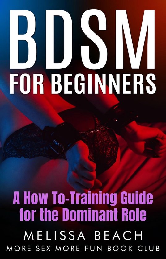 Bdsm For Beginners 4 - BDSM For Beginners: A How To-Training Guide for the Dominant Role