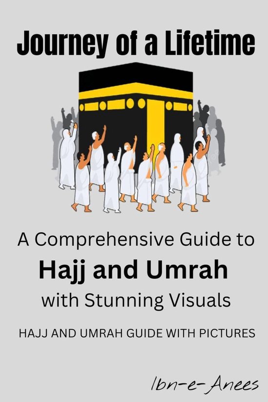 Journey of a Lifetime: A Comprehensive Guide to Hajj and Umrah with Stunning Visuals